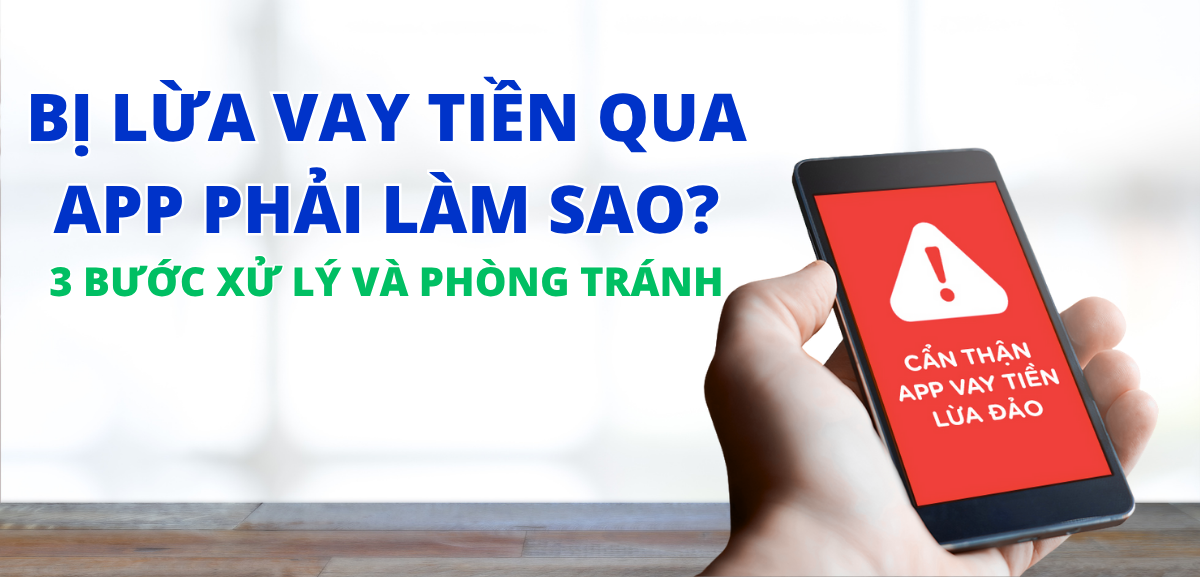 Khi bị lừa vay tiền qua app phải làm sao? 3 bước xử lý và phòng tránh