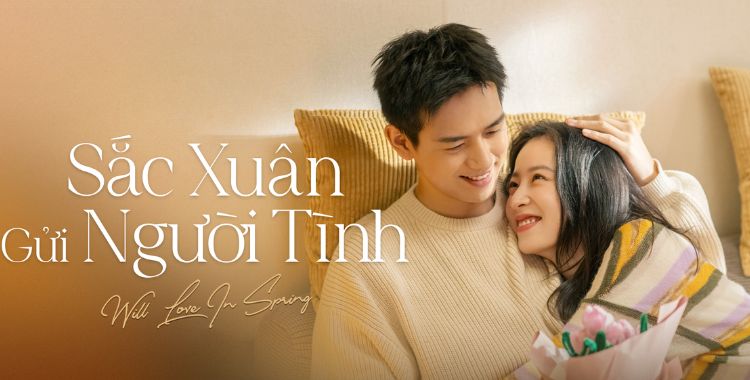 Phim Trung Quốc mới: Sắc Xuân Gửi Người Tình - Will Love In Spring