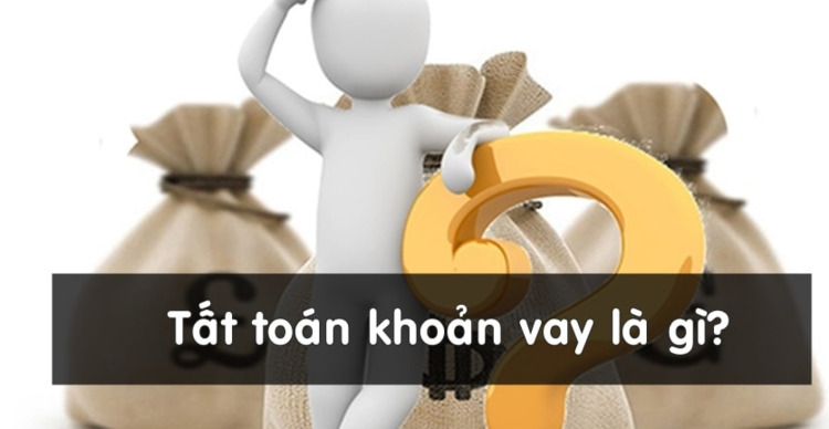 Tất toán khoản vay là gì?