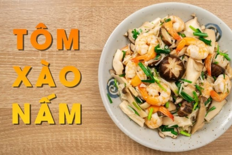 Tôm xào nấm - Món ngon, dinh dưỡng từ tôm