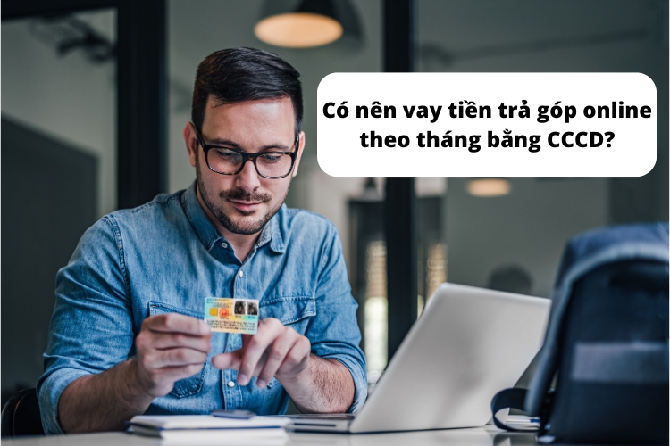 Có nên vay tiền trả góp online theo tháng bằng CCCD không?
